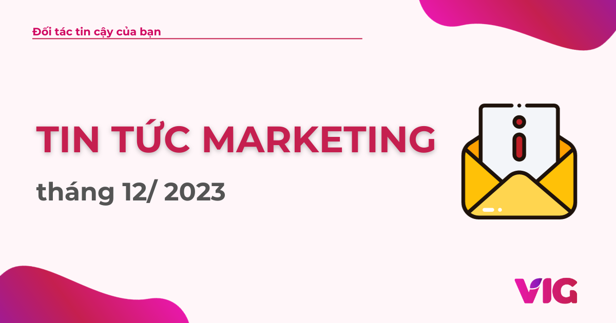 Cập nhật tin tức Marketing tháng 12/2023 cùng VIG